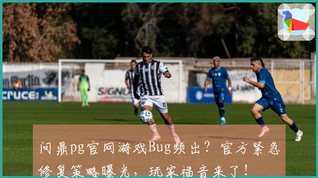 问鼎pg官网游戏Bug频出？官方紧急修复策略曝光，玩家福音来了！