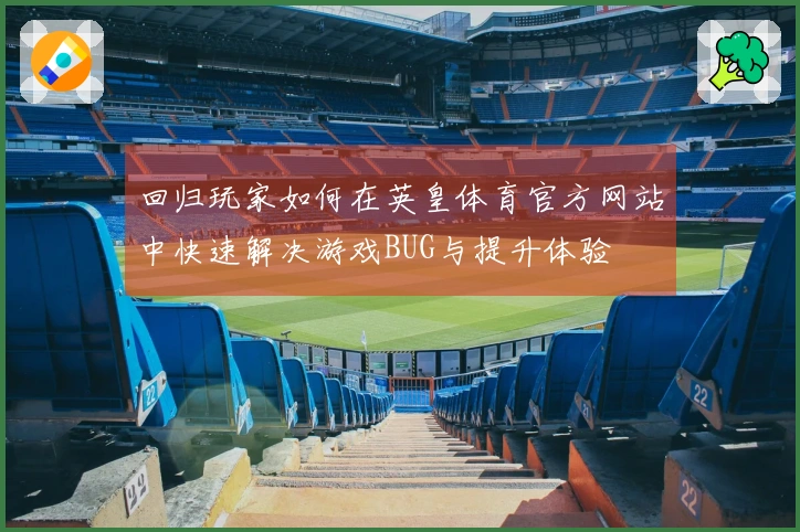 回归玩家如何在英皇体育官方网站中快速解决游戏BUG与提升体验